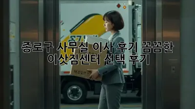 종로구 사무실 이사 후기: 꼼꼼한 이삿짐센터 선택 후기