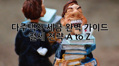 다주택자 세금 완벽 가이드 🏡 절세 전략 A to Z 💰